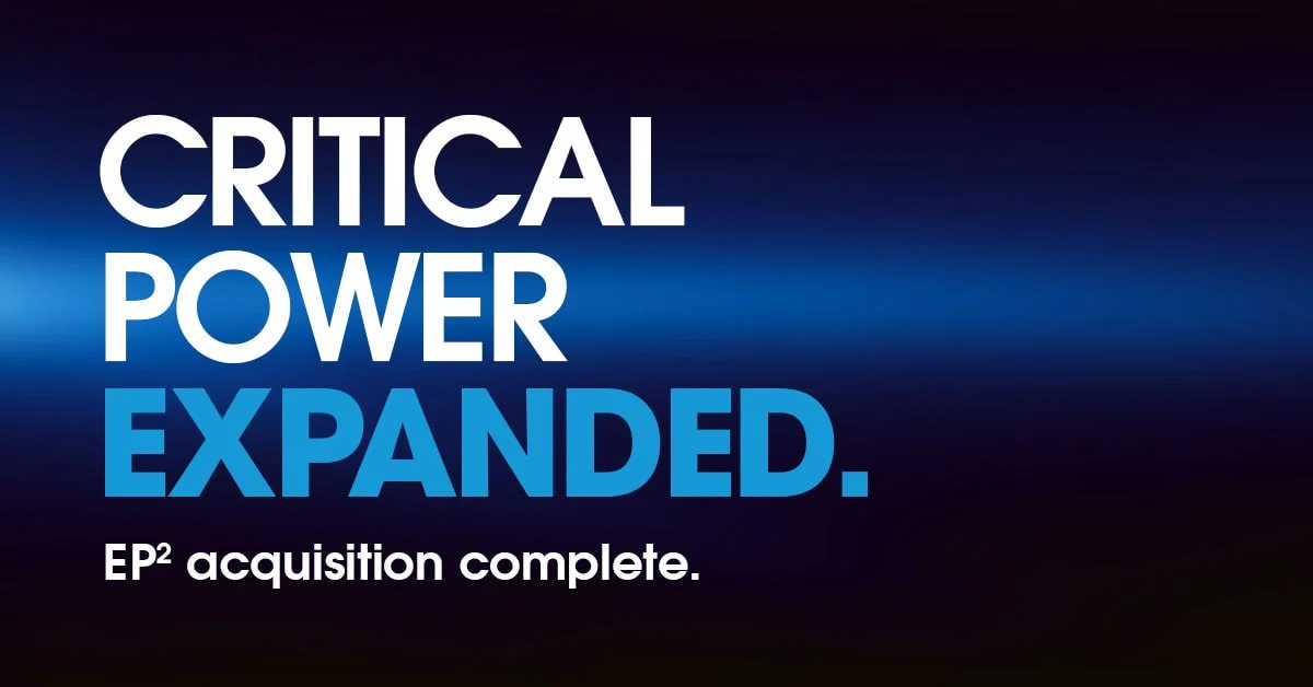 Critical power offering expanded with the completion of EP2 acquisition.